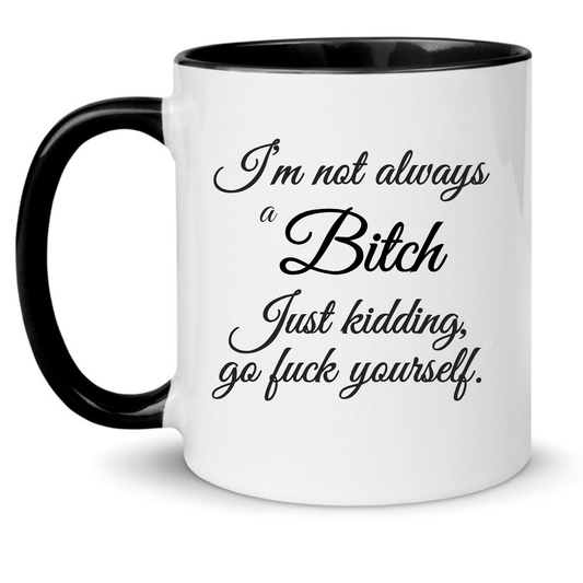 I'm Not Always A B*tch Mug -  FUNNY RUDE NAUGHTY OFFENSIVE COFFEE CUP